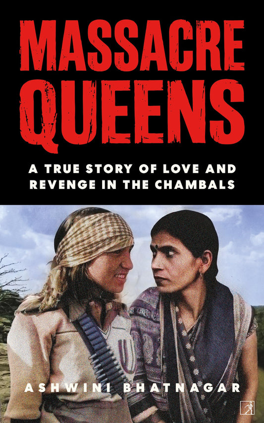Massacre Queens: True Story Of Love And Revenge In The Chambals