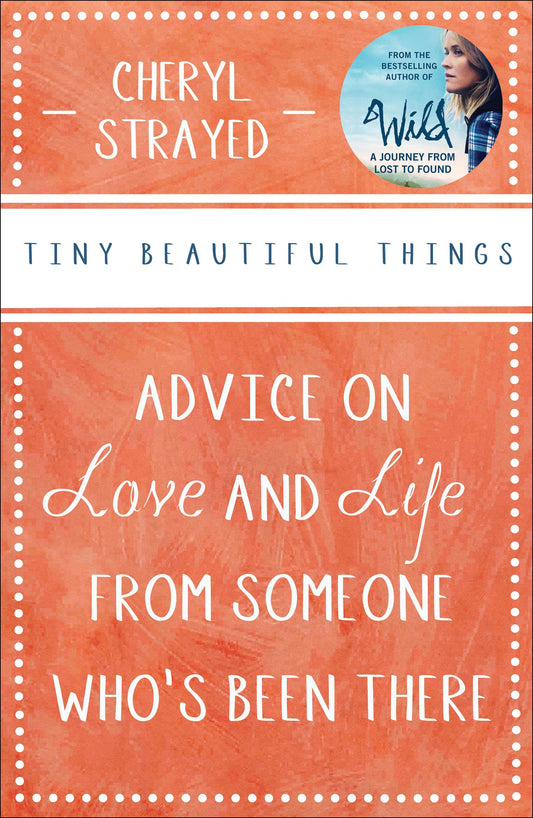 Tiny Beautiful Things: Advice on Love and Life from Someone Who's Been There by Cheryl Strayed book cover