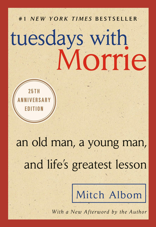 Tuesdays with Morrie: An Old Man, a Young Man, and Life's Greatest Lesson, 25th Anniversary Edition 