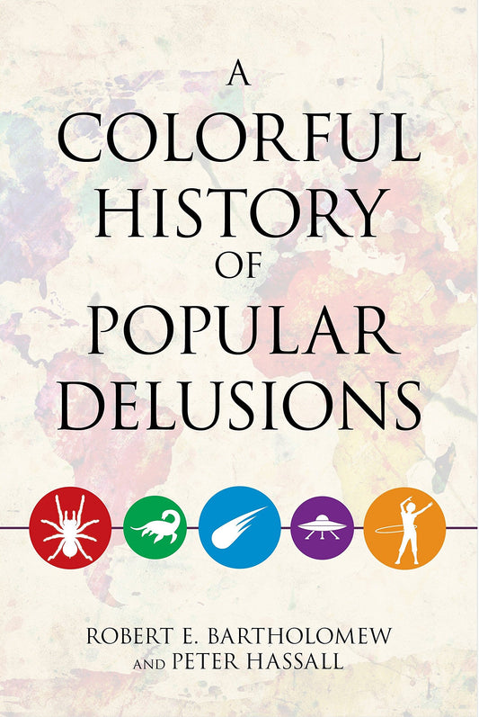 A Colorful History of Popular Delusions by Robert E. Bartholomew (Author), Peter Hassall (Author) book cover