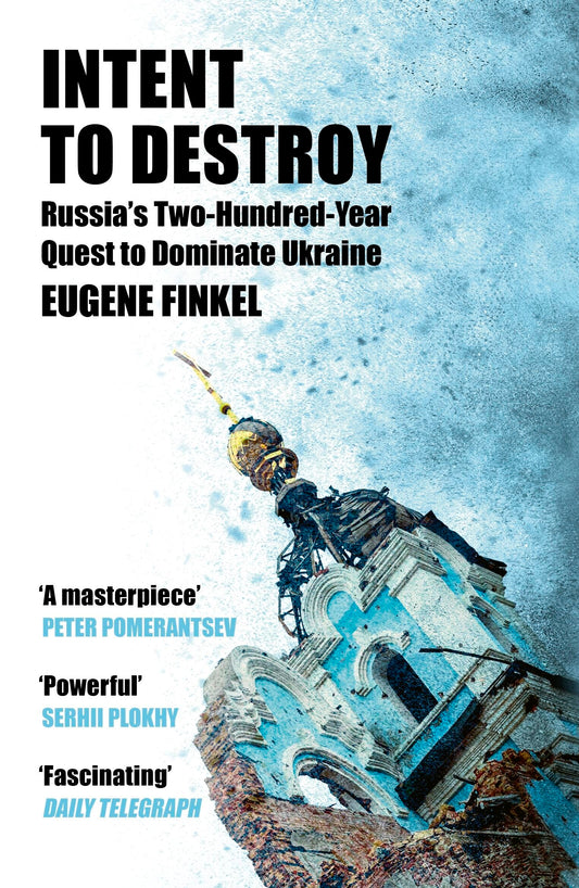 Intent to Destroy: Russia's Two-Hundred-Year Quest to Dominate Ukraine