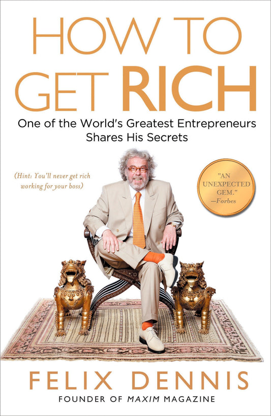How to Get Rich: One of the World's Greatest Entrepreneurs Shares His Secrets by Felix Dennis book cover