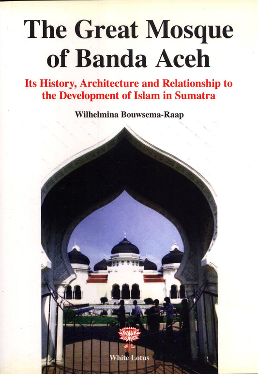 Great Mosque of Banda Aceh: History, Architecture and Relationship to Islam in Sumatra book cover
