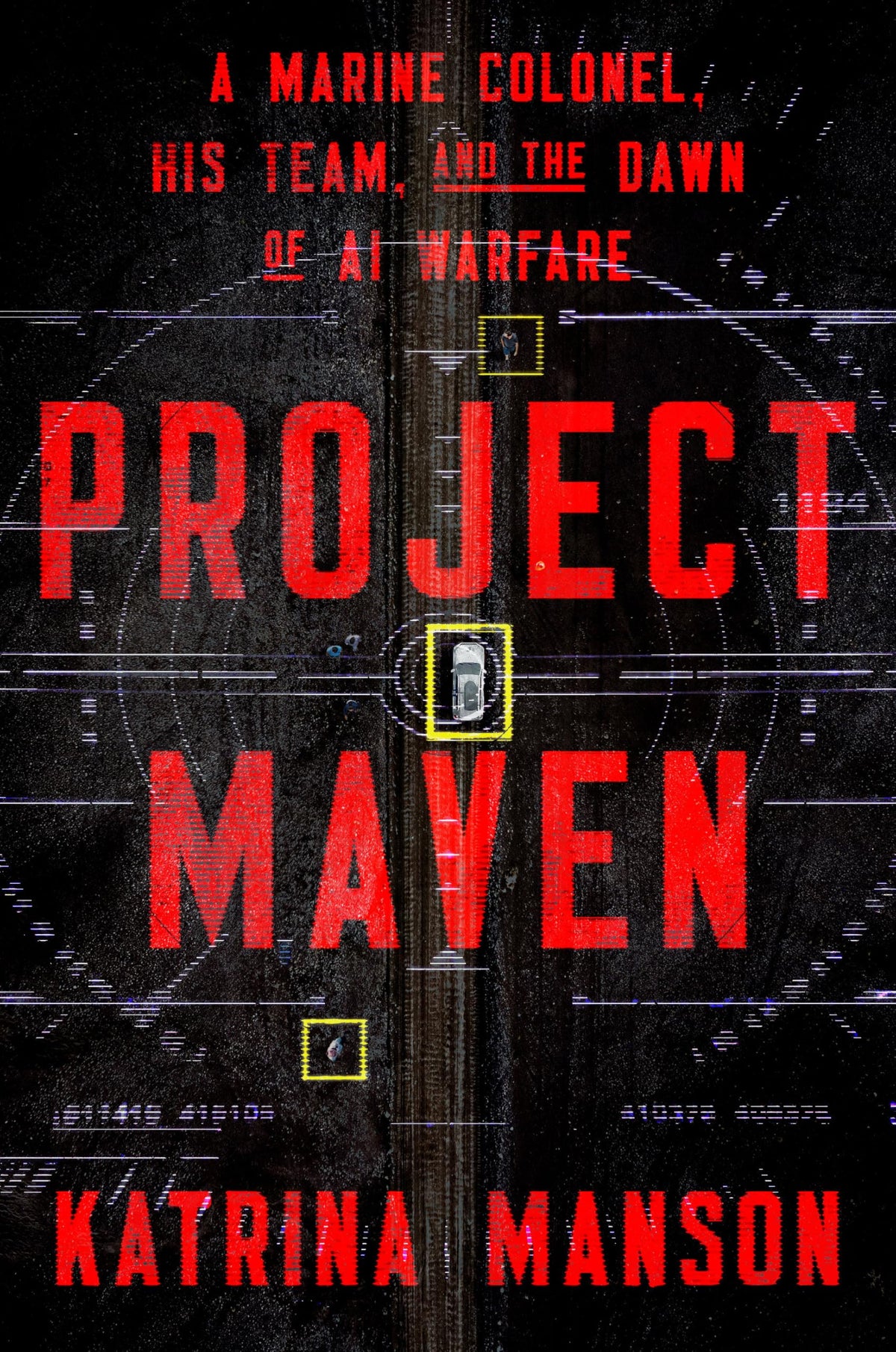 Project Maven: A Marine Colonel, His Team, and the Dawn of Ai Warfare