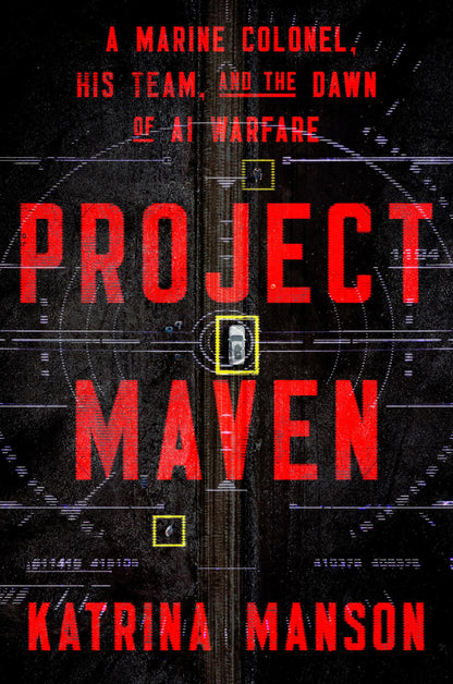 Project Maven: A Marine Colonel, His Team, and the Dawn of Ai Warfare