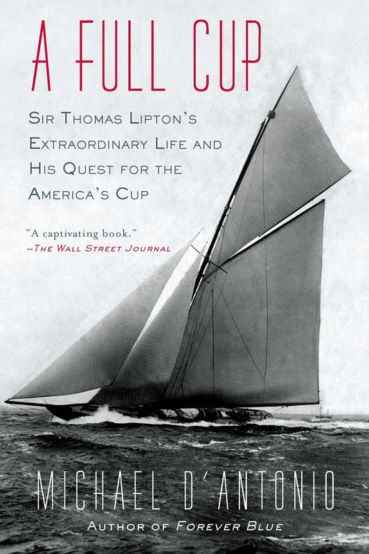 A Full Cup: Sir Thomas Lipton's Extraordinary Life and His Quest for the America's Cup by Michael D'Antonio book cover
