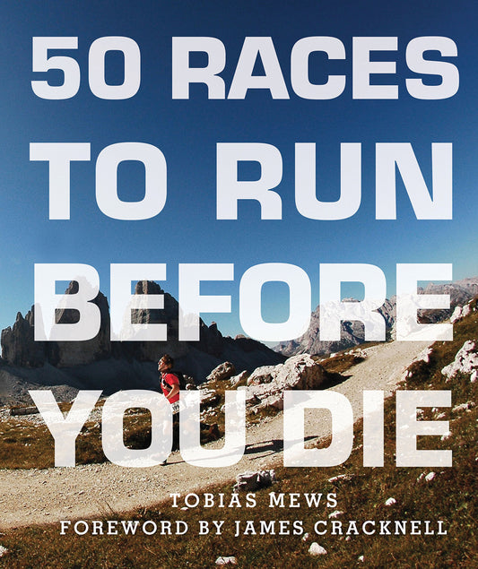 50 Races to Run Before You Die: The Essential Guide to 50 Epic Foot-Races Across the Globe book cover
