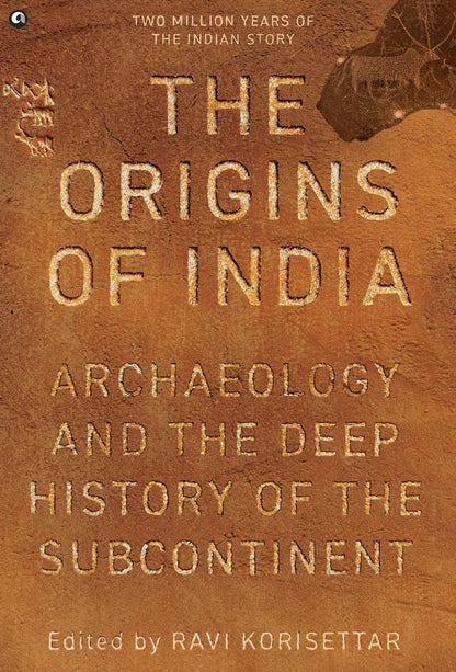 The Origins of India: Archaeology and the Deep History of the Subcontinent
