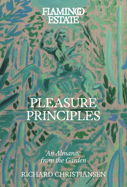 Flamingo Estate Pleasure Principles: An Almanac from the Garden