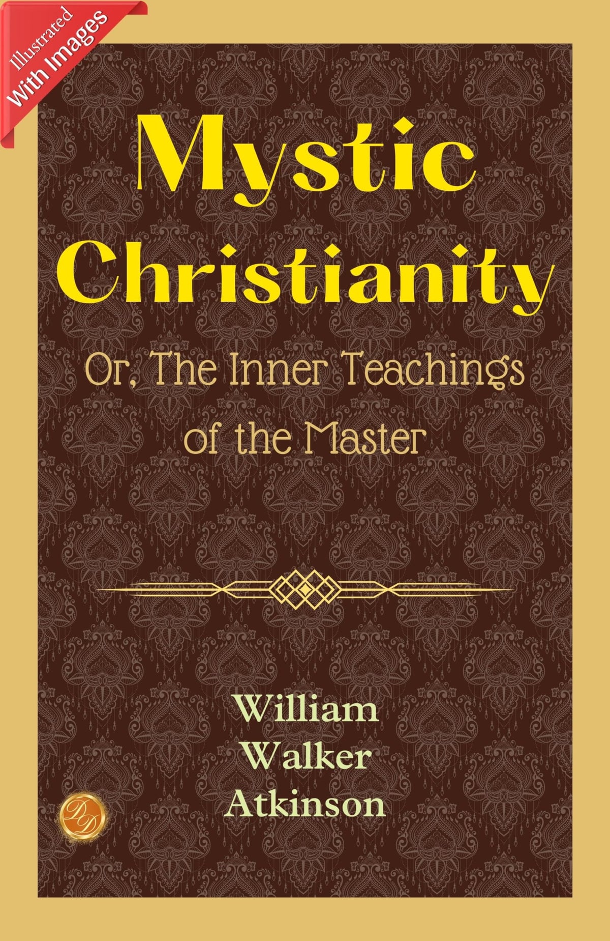 Mystic Christianity; Or, The Inner Teachings of the Master (Illustrated) (Hardcover) (William Walker Atkinson Classics)