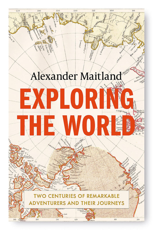 Exploring the World: Two centuries of remarkable adventurers and their journeys book cover