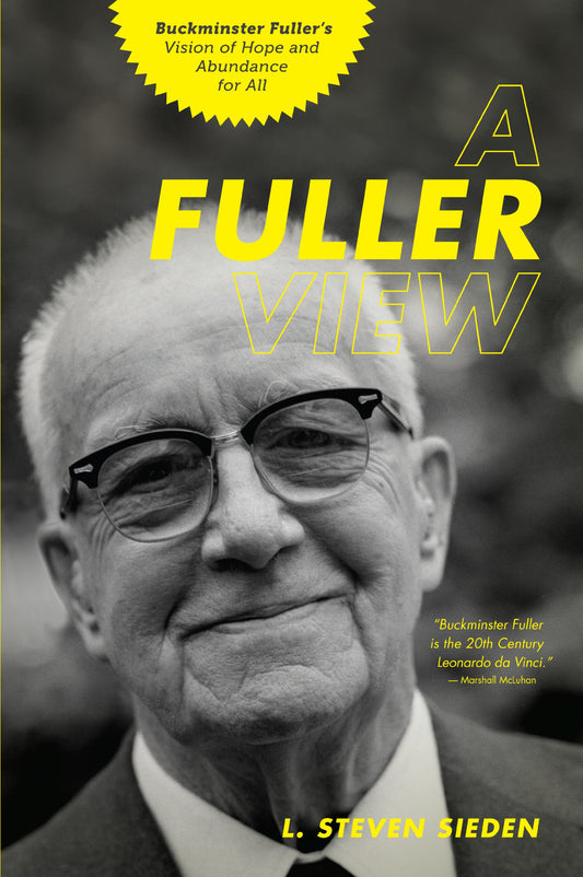 A Fuller View: Buckminster Fuller's Vision of Hope and Abundance for All by L. Steven Sieden book cover