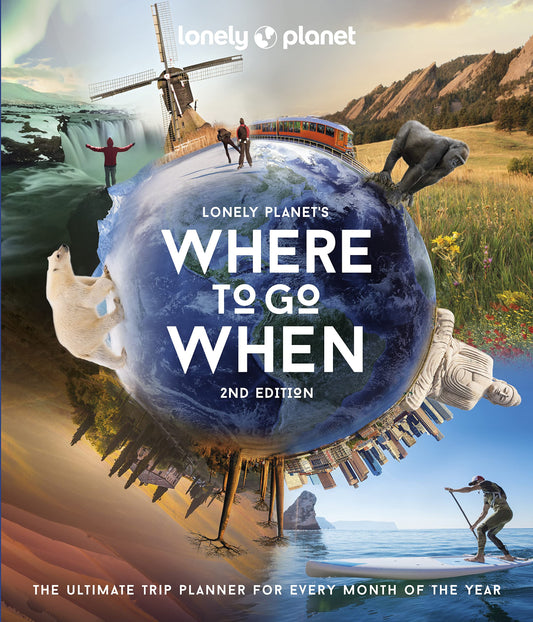 Lonely Planet's Where to Go When: The Ultimate Month-by-Month Travel Planner with 300+ Destinations 