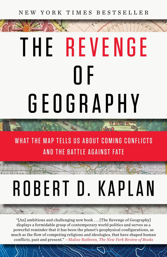 The Revenge of Geography: What the Map Tells Us About Coming Conflicts and the Battle Against Fate