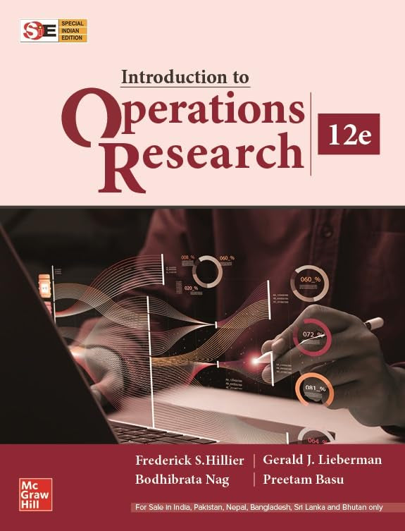 Introduction to Operations Research | 12 Edition | Frederick S. Hillier, Gerald J. Lieberman, Bodhibrata Nag and Preetam Basu