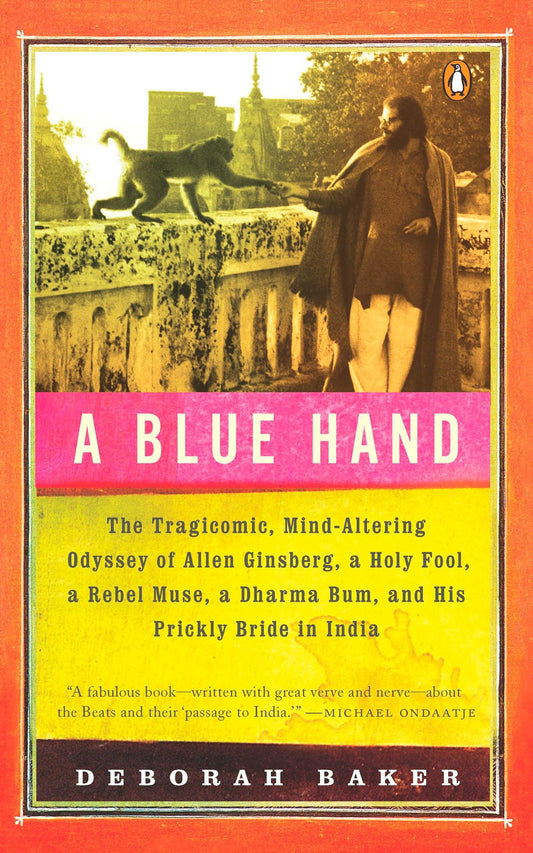 A Blue Hand: The Tragicomic  Mind-Altering Odyssey of Allen Ginsberg  a Holy Fool  a Lost Muse  a Dharma Bum  and His Prickly Bride in India by Deb Baker (Author) book cover