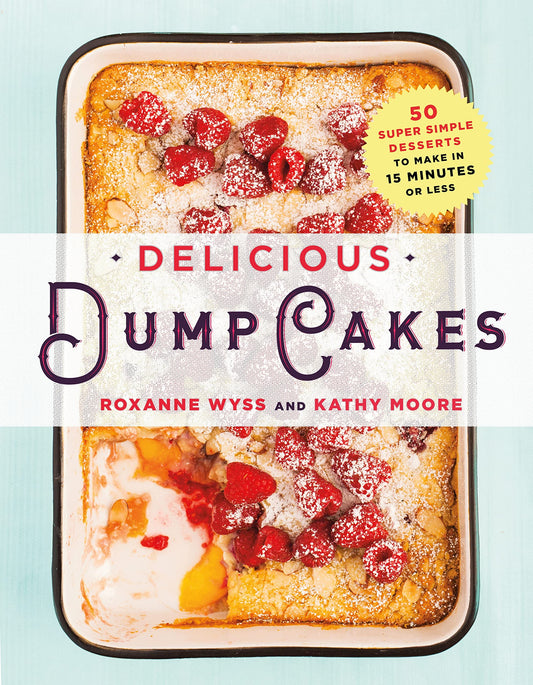 Delicious Dump Cakes: 50 Super Simple Desserts to Make in 15 Minutes or Less book cover
