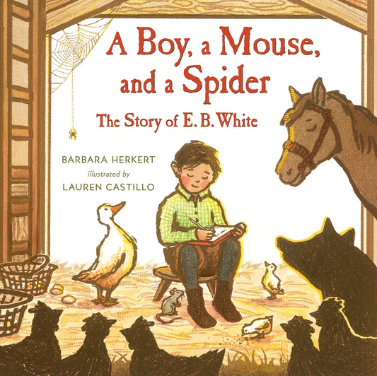 A Boy  a Mouse  and a Spider--The Story of E. B. White by Barbara Herkert (Author), Lauren Castillo (Illustrator) book cover
