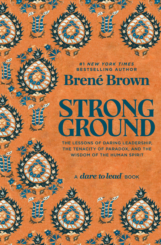 Strong Ground: The Lessons of Daring Leadership, the Tenacity of Paradox, and the Wisdom of the Human Spirit (A Dare to Lead Book)