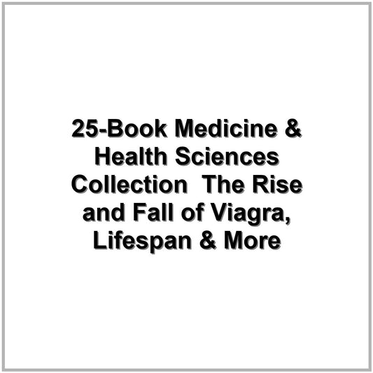 25-Book Medicine & Health Sciences Collection – The Rise and Fall of Viagra, Lifespan & More