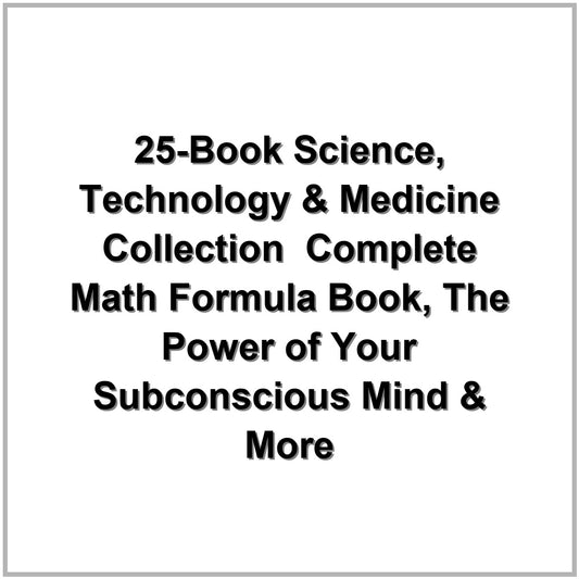 25-Book Science, Technology & Medicine Collection – Complete Math Formula Book, The Power of Your Subconscious Mind & More