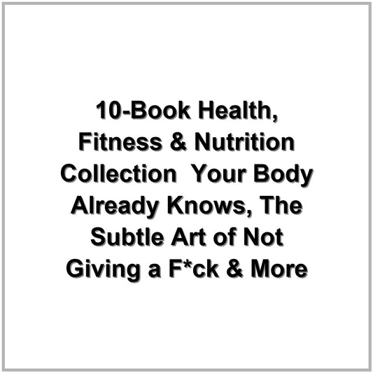 10-Book Health, Fitness & Nutrition Collection – Your Body Already Knows, The Subtle Art of Not Giving a F*ck & More
