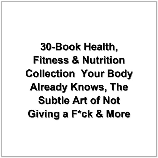 30-Book Health, Fitness & Nutrition Collection – Your Body Already Knows, The Subtle Art of Not Giving a F*ck & More