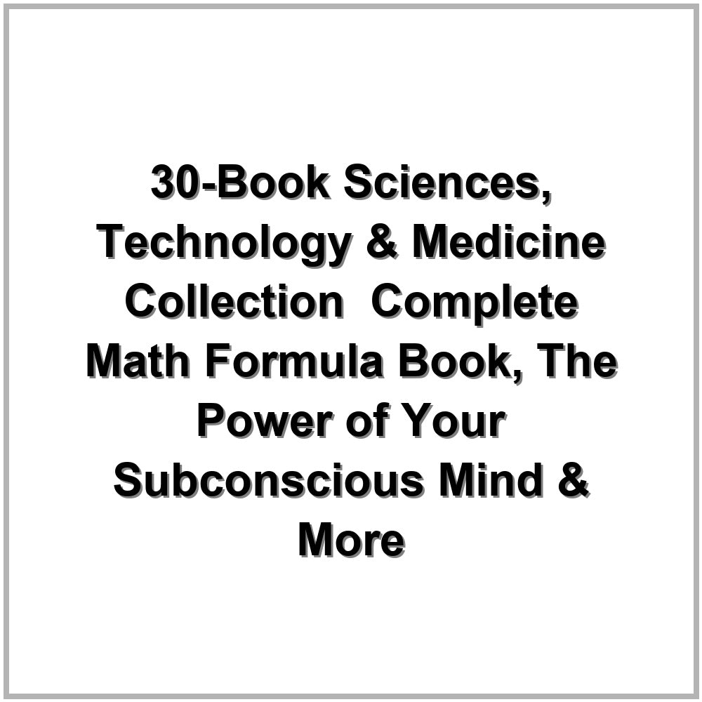 30-Book Sciences, Technology & Medicine Collection – Complete Math Formula Book, The Power of Your Subconscious Mind & More