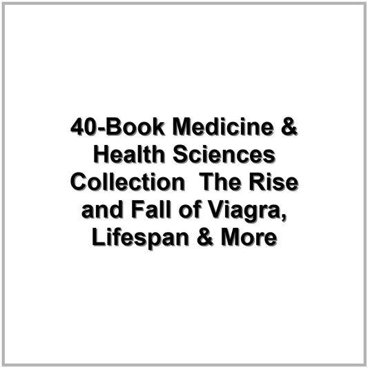 40-Book Medicine & Health Sciences Collection – The Rise and Fall of Viagra, Lifespan & More