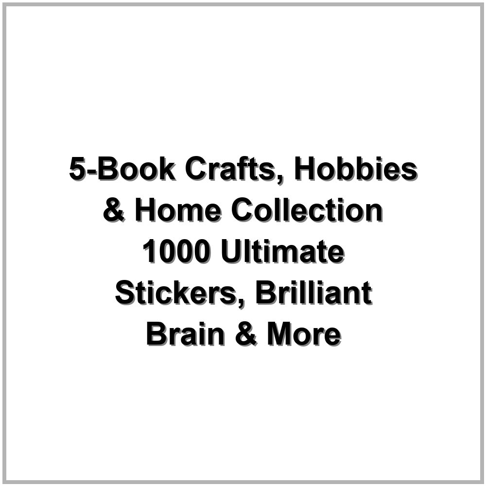 5-Book Crafts, Hobbies & Home Collection – 1000 Ultimate Stickers, Brilliant Brain & More