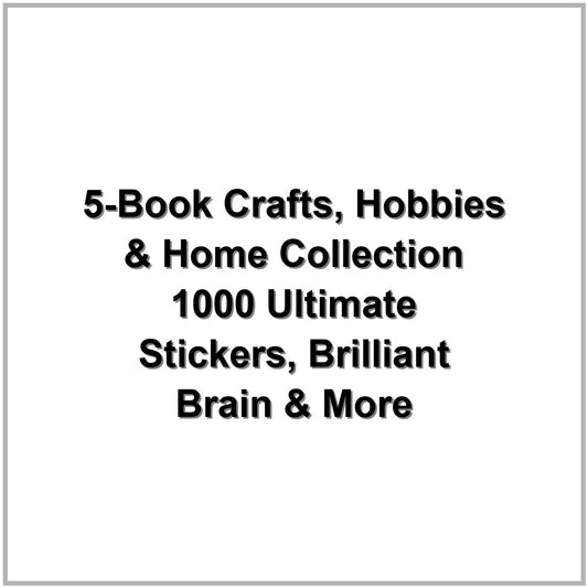 5-Book Crafts, Hobbies & Home Collection – 1000 Ultimate Stickers, Brilliant Brain & More