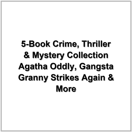 5-Book Crime, Thriller & Mystery Collection – Agatha Oddly, Gangsta Granny Strikes Again & More