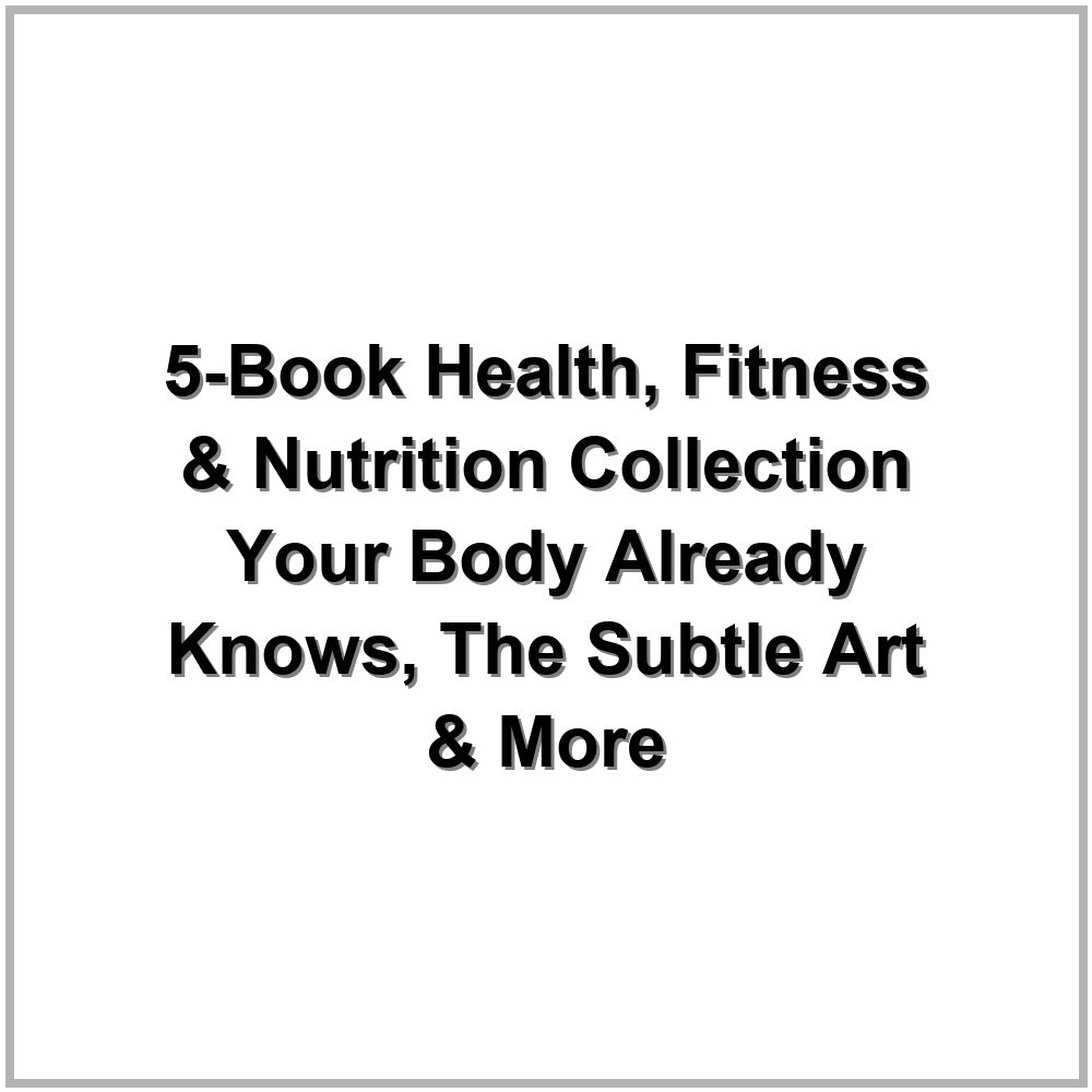 5-Book Health, Fitness & Nutrition Collection – Your Body Already Knows, The Subtle Art & More