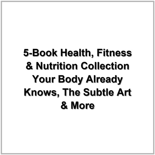 5-Book Health, Fitness & Nutrition Collection – Your Body Already Knows, The Subtle Art & More