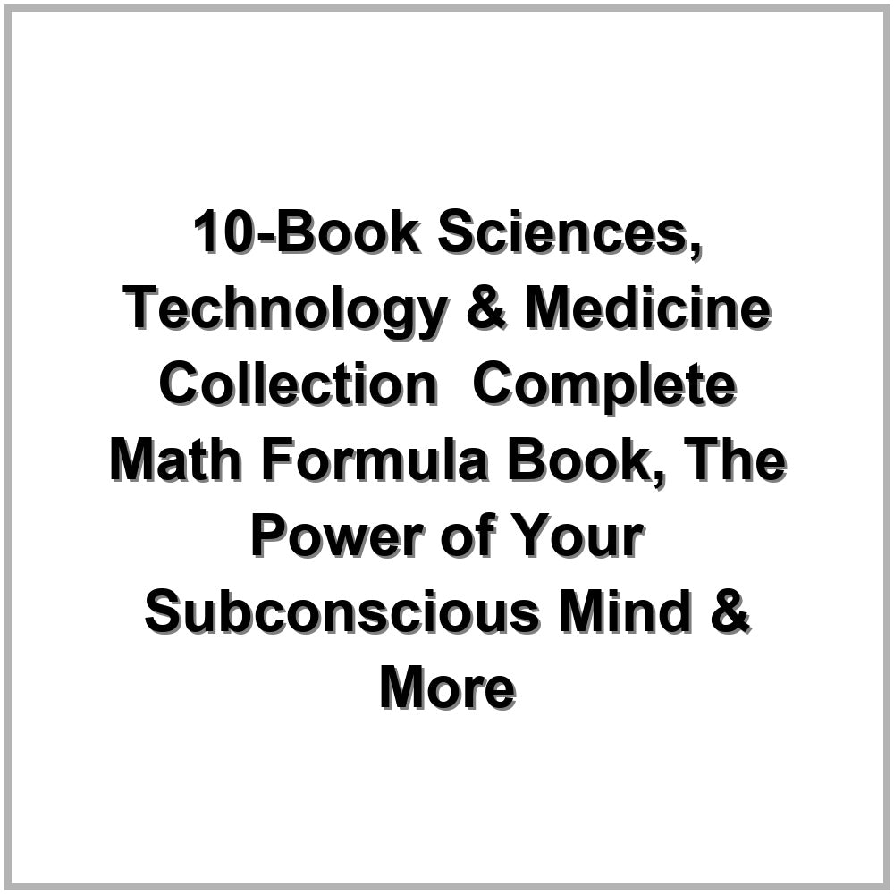 10-Book Sciences, Technology & Medicine Collection – Complete Math Formula Book, The Power of Your Subconscious Mind & More