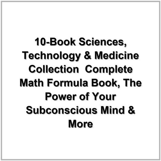 10-Book Sciences, Technology & Medicine Collection – Complete Math Formula Book, The Power of Your Subconscious Mind & More