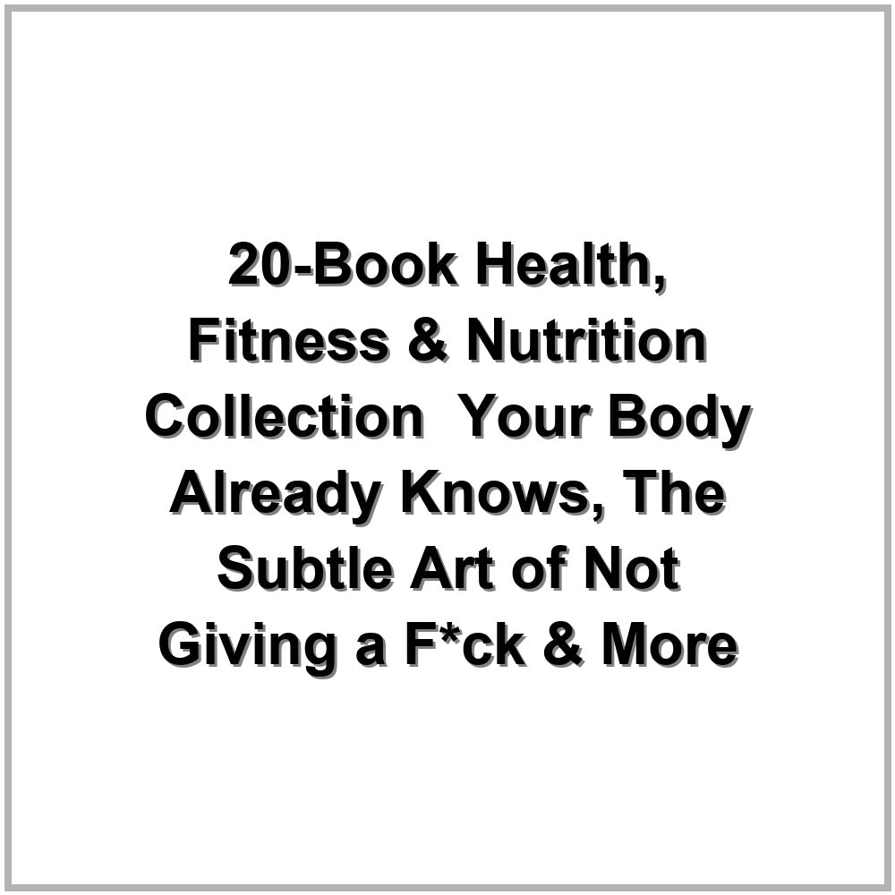 20-Book Health, Fitness & Nutrition Collection – Your Body Already Knows, The Subtle Art of Not Giving a F*ck & More